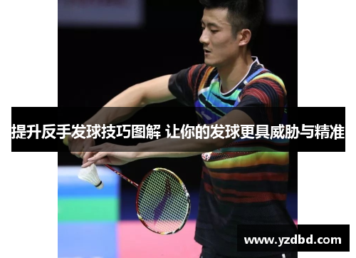 提升反手发球技巧图解 让你的发球更具威胁与精准