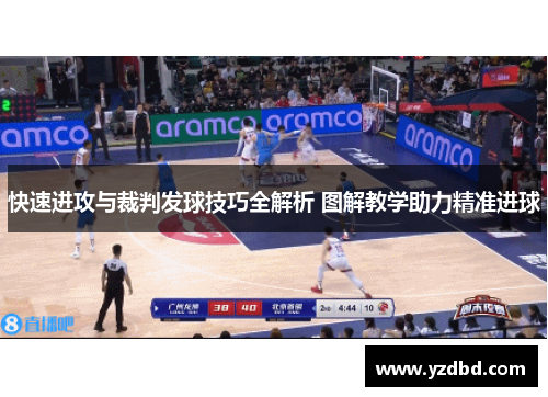 快速进攻与裁判发球技巧全解析 图解教学助力精准进球