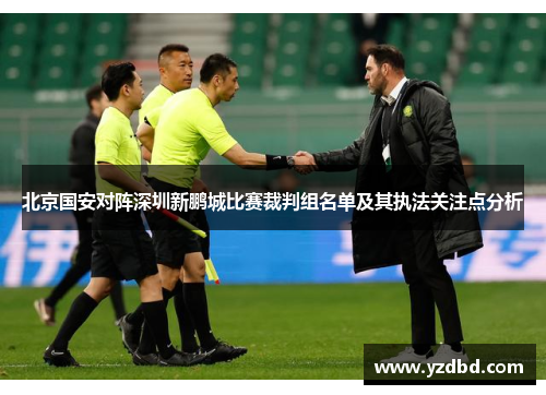 北京国安对阵深圳新鹏城比赛裁判组名单及其执法关注点分析